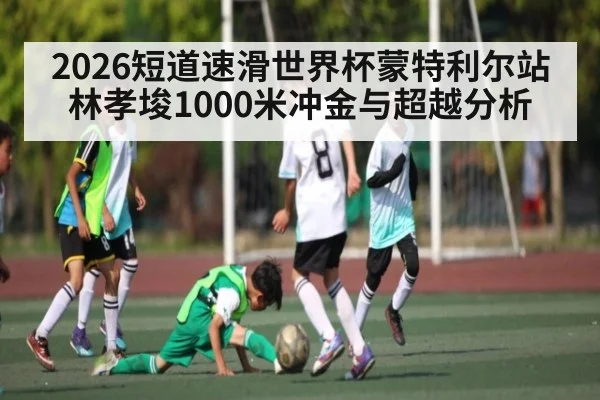 2026短道速滑世界杯蒙特利尔站林孝埈1000米冲金与超越分析 - XK ESPORTS